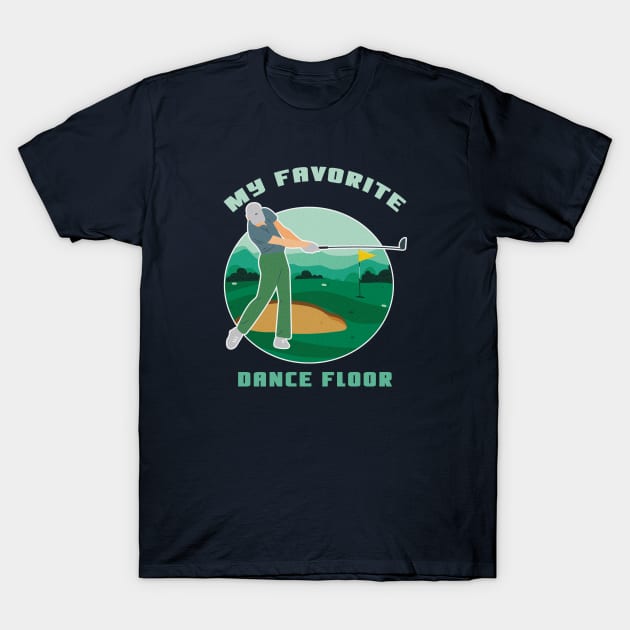 My Favorite Dance Floor Funny Golf Shirt Golfing Shirt Golfer Gift Vintage Golf Shirt Golf Birthday Shirt Golf Dad Shirt Golf Mom Shirt Golf Player Gift T-Shirt by Curryart